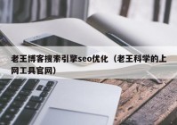 老王博客搜索引擎seo优化（老王科学的上网工具官网）