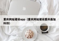 重庆网站建设app（重庆网站建设重庆最加科技）