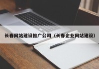 长春网站建设推广公司（长春企业网站建设）