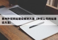 惠州外贸网站建设策划方案（外贸公司网站建设方案）