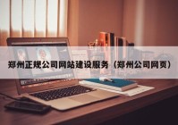 郑州正规公司网站建设服务（郑州公司网页）
