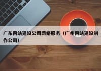 广东网站建设公司网络服务（广州网站建设制作公司）