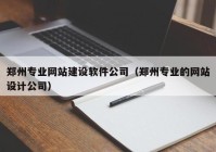 郑州专业网站建设软件公司（郑州专业的网站设计公司）
