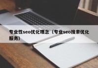 专业性seo优化理念（专业seo搜索优化服务）